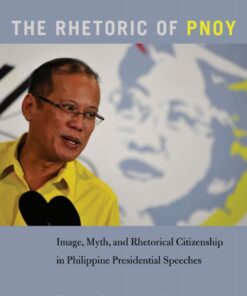 The Rhetoric of PNoy: Image Myth and Rhetorical Citizenship in Philippine Presidential Speeches ebook
