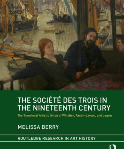 The Soci�t� des Trois in the Nineteenth Century: The Translocal Artistic Union of Whistler Fantin-Latour and Legros ebook