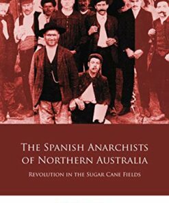 The Spanish Anarchists of Northern Australia: Revolution in the Sugar Cane Fields ebook