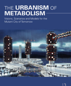 The Urbanism of Metabolism: Visions Scenarios and Models for the Mutant City of Tomorrow ebook