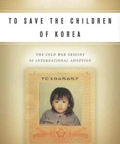 To Save the Children of Korea: The Cold War Origins of International Adoption ebook
