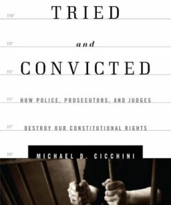 Tried and Convicted: How Police Prosecutors and Judges Destroy Our Constitutional Rights ebook