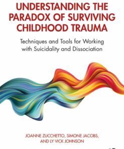 Understanding the Paradox of Surviving Childhood Trauma: Techniques and Tools for Working with Suicidality and Dissociation ebook