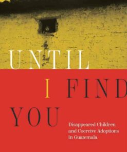 Until I Find You: Disappeared Children and Coercive Adoptions in Guatemala ebook