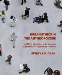 Urban Ethics in the Anthropocene The Moral Dimensions of Six Emer: in Contemporary Urbanism ebook