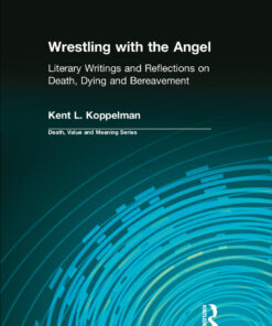 Wrestling with the Angel: Literary Writings and Reflections on Death Dying and Bereavement ebook