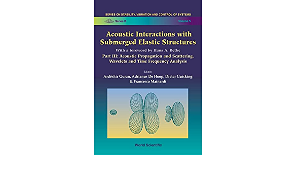 Acoustic Interactions With Submerged Elastic Structures - Part Iii: Acoustic Propagation And Scattering, Wavelets And Time Frequency Analysis ebook