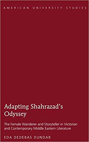 Adapting Shahrazads Odyssey The Female Wanderer and Storyteller in Victorian and Contemporary Middle Eastern Literature ebook