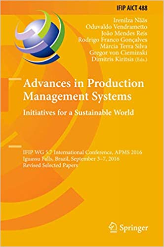 Advances in Production Management Systems. Initiatives for a Sustainable World: IFIP WG 5.7 International Conference, APMS 2016, Iguassu Falls, Brazil, September 3-7, 2016, Revised Selected Papers ebook
