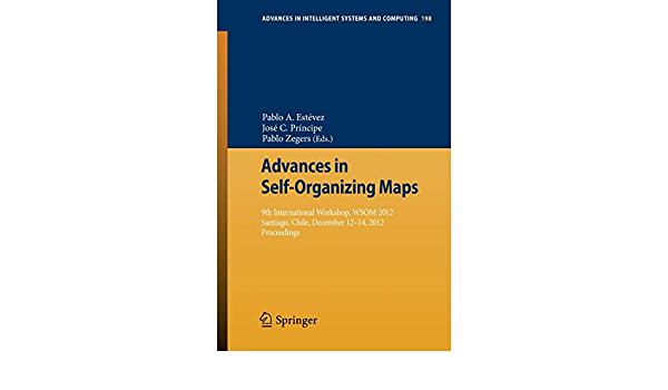 Advances in Self-Organizing Maps: 9th International Workshop, WSOM 2012 Santiago, Chile, December 12-14, 2012 Proceedings ebook