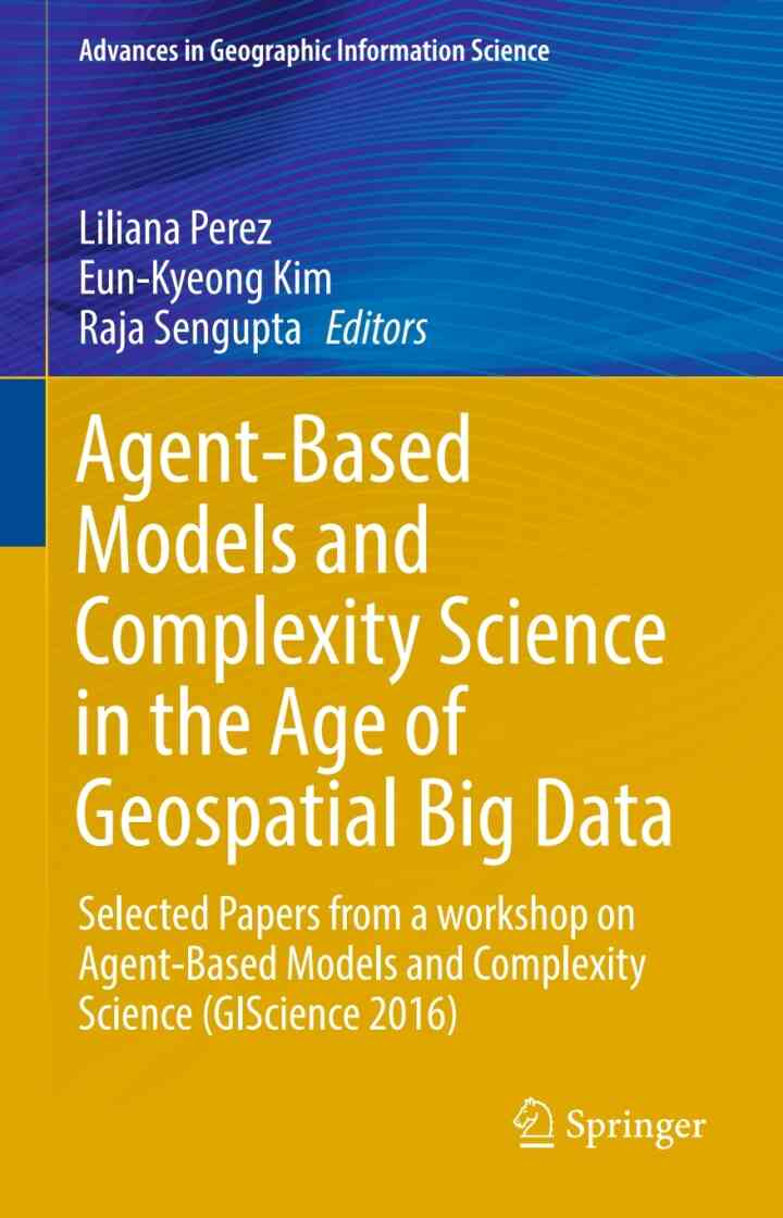 Agent-Based Models and Complexity Science in the Age of Geospatial Big Data: Selected Papers from a workshop on Agent-Based Models and Complexity Science (GIScience 2016) ebook