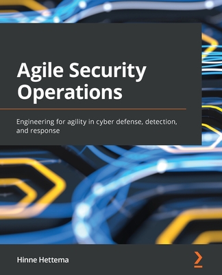 Agile Security Operations: Engineering for agility in cyber defense, detection, and response ebook