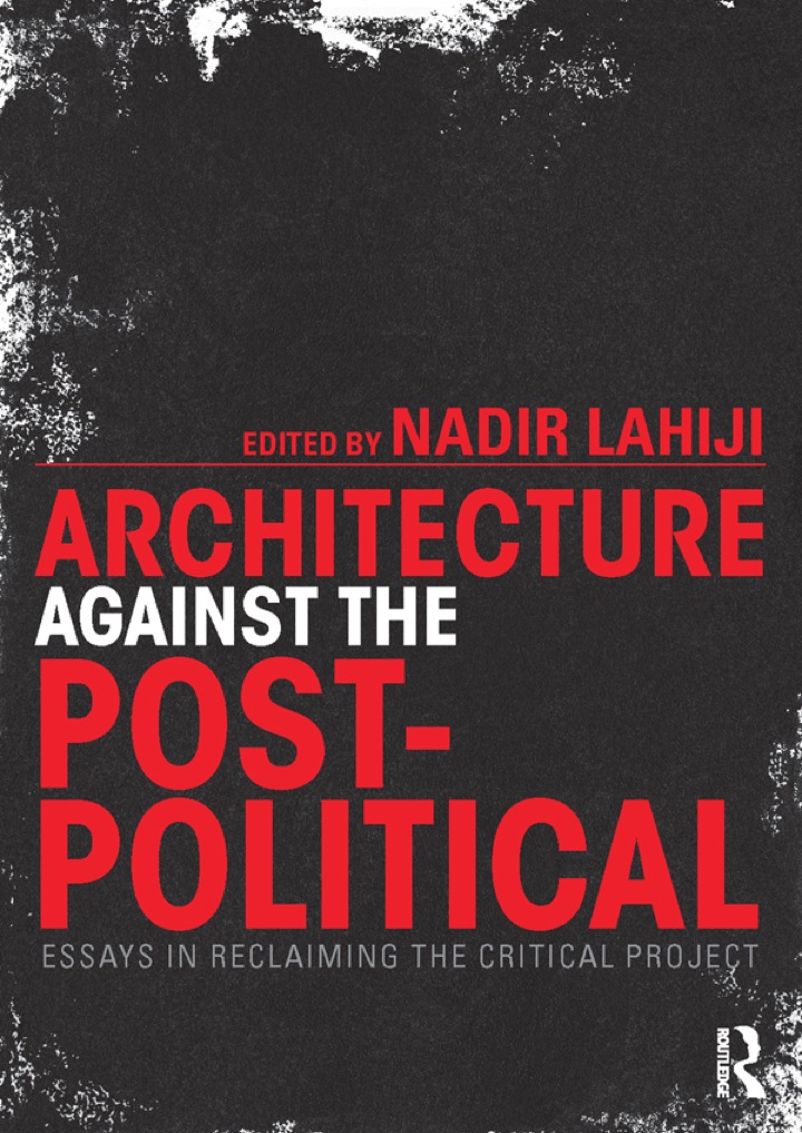 Architecture Against the Post-Political: Essays in Reclaiming the Critical Project ebook
