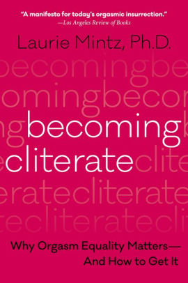 Becoming Cliterate: Why Orgasm Equality Matters--And How to Get It ebook