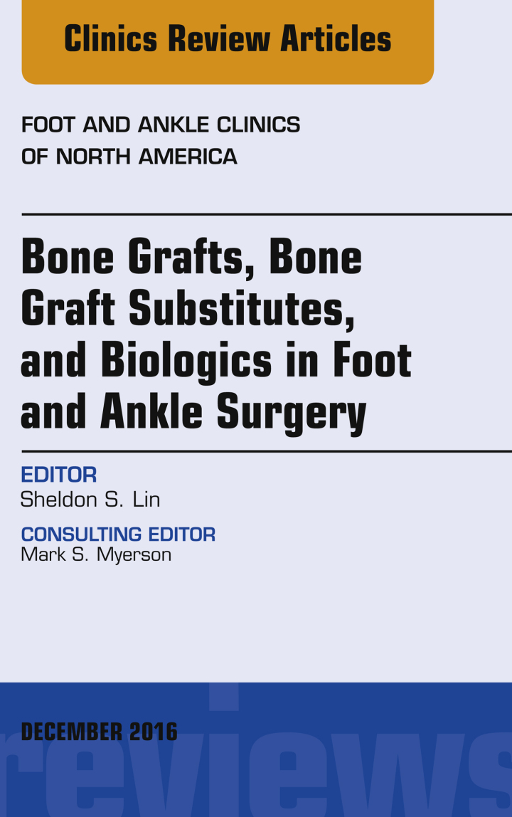 Bone Grafts, Bone Graft Substitutes, and Biologics in Foot and Ankle Surgery, An Issue of Foot and Ankle Clinics of North America ebook