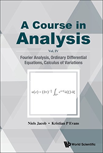 Course In Analysis, A - Vol. Iv: Fourier Analysis, Ordinary Differential Equations, Calculus Of Variations Vol. IV: Fourier Analysis, Ordinary Differential Equations, Calculus of Variations ebook