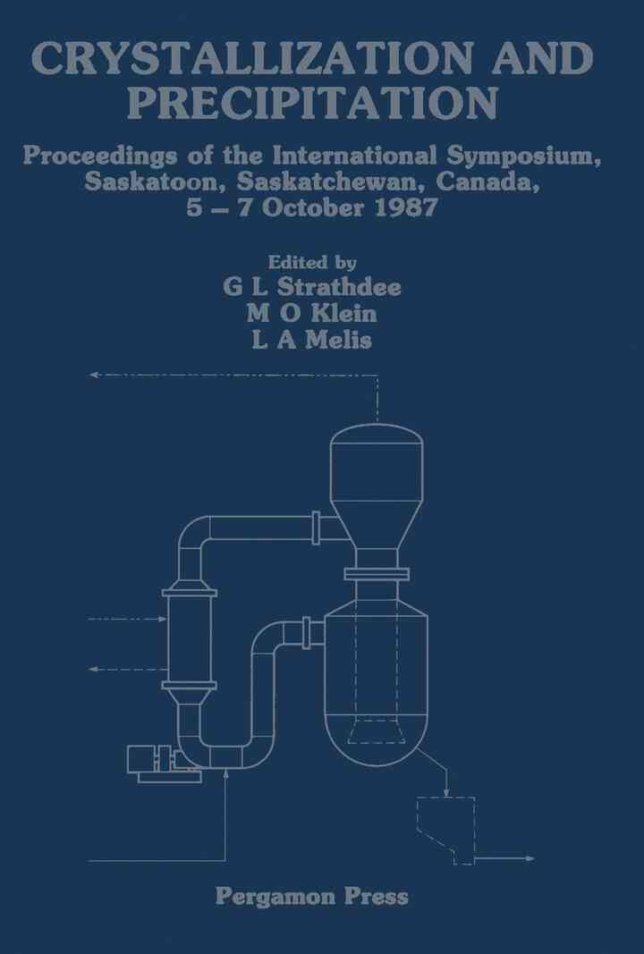 Crystallization and Precipitation: Proceedings of the International Symposium, Saskatoon, Saskatchewan, Canada, 5-7 October 1987 ebook