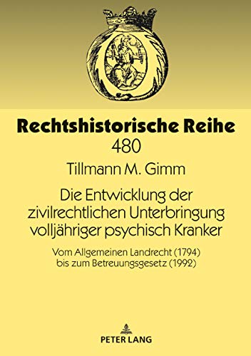 Die Entwicklung der zivilrechtlichen Unterbringung vollj�hriger psychisch Kranker : Vom Allgemeinen Landrecht (1794) bis zum Betreuungsgesetz (1992) ebook