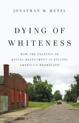 Dying of Whiteness: How the Politics of Racial Resentment Is Killing America's Heartland ebook