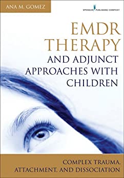 EMDR Therapy and Adjunct Approaches with Children: Complex Trauma, Attachment, and Dissociation ebook
