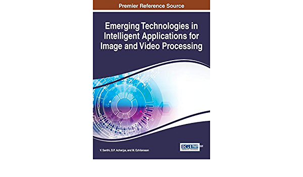 Emerging Technologies in Intelligent Applications for Image and Video Processing ebook