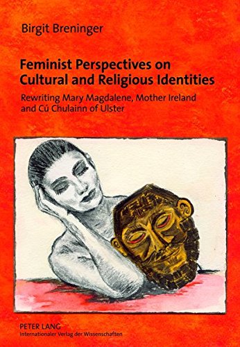 Feminist Perspectives on Cultural and Religious Identities: Rewriting Mary Magdalene, Mother Ireland and C� Chulainn of Ulster ebook