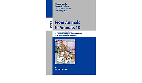 From Animals to Animats 10: 10th International Conference on Simulation of Adaptive Behavior, SAB 2008, Osaka, Japan, July 7-12, 2008, Proceedings ebook