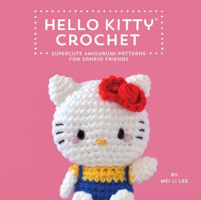 Hello Kitty Crochet: Supercute Amigurumi Patterns for Sanrio Friends ebook
