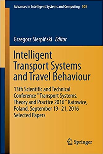Intelligent Transport Systems and Travel Behaviour: 13th Scientific and Technical Conference "Transport Systems. Theory and Practice 2016" Katowice, Poland, September 19-21, 2016 Selected Papers ebook