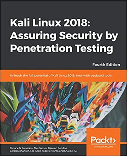 Kali Linux 2018: Assuring Security by Penetration Testing: Unleash the full potential of Kali Linux 2018, now with updated tools, 4th Edition ebook