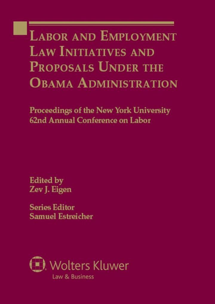 Labor and Employment Law Initiatives and Proposals Under the Obama Administration: Proceedings of the New York University 62nd Annual Conference on Labor ebook