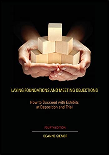Laying Foundations and Meeting Objections: How to Succeed with Exhibits at Deposition and Trial ebook