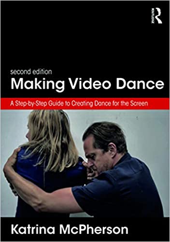 Making Video Dance: A Step-by-Step Guide to Creating Dance for the Screen (2nd ed) ebook