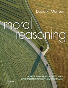 Moral Reasoning A Text and Reader on Ethics and Contemporary Moral Issues by David Morrow ebook