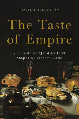 The Taste of Empire: How Britain's Quest for Food Shaped the Modern World ebook