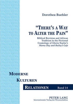 �Theres a Way to Alter the Pain�: Biblical Revision and African Tradition in the Fictional Cosmology of Gloria Naylors "Mama Day" and "Baileys Caf�" ebook