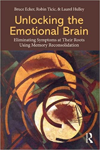 Unlocking the Emotional Brain: Eliminating Symptoms at Their Roots Using Memory Reconsolidation ebook