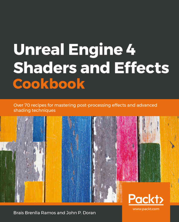 Unreal Engine 4 Shaders and Effects Cookbook: Over 70 recipes for mastering post-processing effects and advanced shading techniques ebook