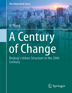 A Century of Change Beijing?s Urban Structure in the 20th Century by Yi Wang ebook