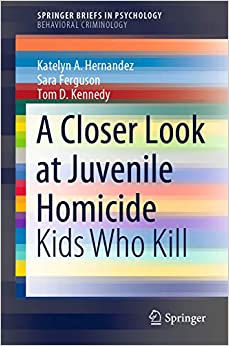 A Closer Look at Juvenile Homicide: Kids Who Kill (SpringerBriefs in Psychology) ebook