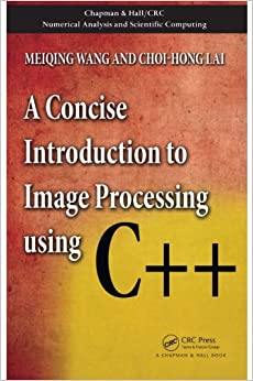 A Concise Introduction to Image Processing using C++ (Chapman & Hall/CRC Numerical Analysis and Scientific Computing Series) ebook