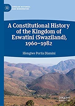 A Constitutional History of the Kingdom of Eswatini (Swaziland), 1960���1982 (African Histories and Modernities) ebook