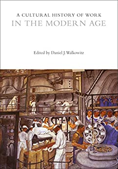 A Cultural History of Work in the Modern Age (The Cultural Histories Series) ebook