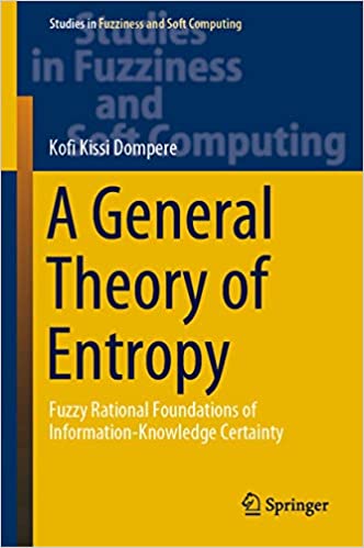 A General Theory of Entropy: Fuzzy Rational Foundations of Information-Knowledge Certainty (Studies in Fuzziness and Soft Computing Book 384) ebook