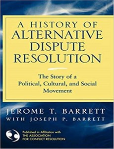 A History of Alternative Dispute Resolution The Story of a Political, Social, and Cultural Movement by Jerome T. Barrett ebook