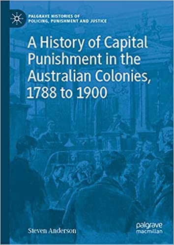 A History of Capital Punishment in the Australian Colonies, 1788 to 1900 (Palgrave Histories of Policing, Punishment and Justice) ebook