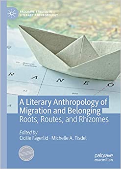 A Literary Anthropology of Migration and Belonging: Roots, Routes, and Rhizomes (Palgrave Studies in Literary Anthropology) ebook