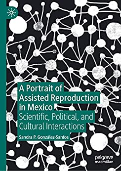 A Portrait of Assisted Reproduction in Mexico: Scientific, Political, and Cultural Interactions ebook