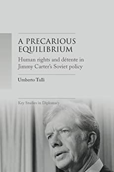 A precarious equilibrium: Human rights and d?�tente in Jimmy Carter's Soviet policy (Key Studies in Diplomacy) ebook