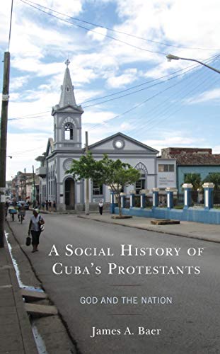 A Social History of Cuba's Protestants: God and the Nation (Lexington Studies on Cuba) ebook